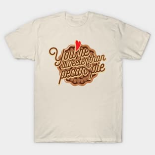 You are sweeter than pecan pie T-Shirt